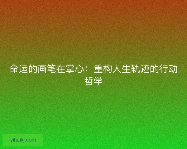 命运的画笔在掌心：重构人生轨迹的行动哲学