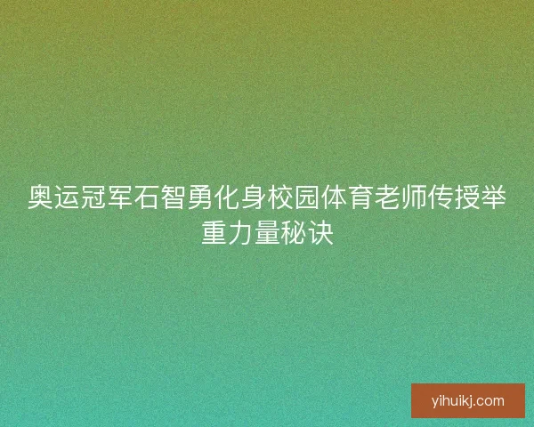 奥运冠军石智勇化身校园体育老师传授举重力量秘诀